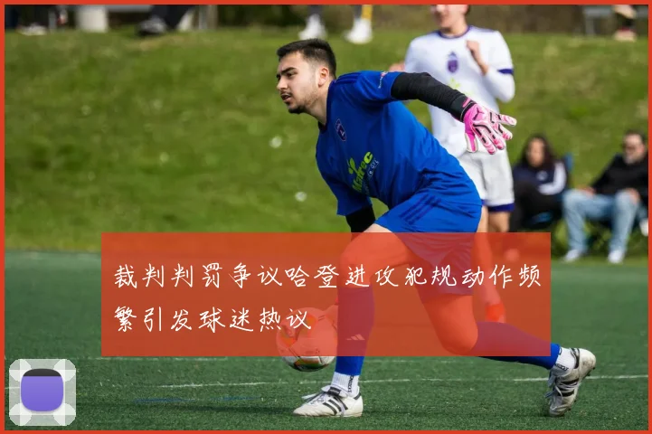 裁判判罚争议哈登进攻犯规动作频繁引发球迷热议