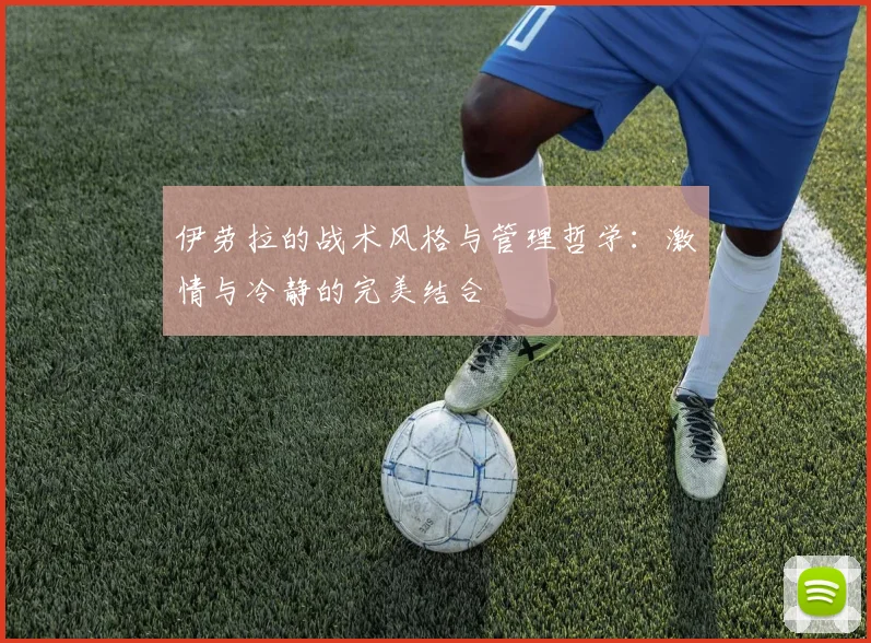 伊劳拉的战术风格与管理哲学：激情与冷静的完美结合